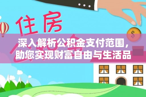 色达深入解析公积金支付范围，助您实现财富自由与生活品质提升