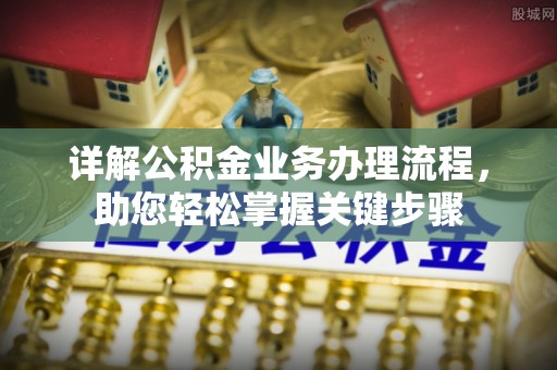 色达详解公积金业务办理流程，助您轻松掌握关键步骤