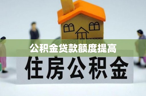 色达公积金贷款额度提高