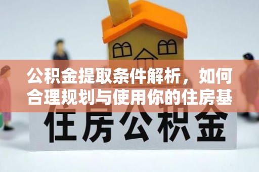 色达公积金提取条件解析，如何合理规划与使用你的住房基金