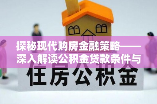 色达探秘现代购房金融策略——深入解读公积金贷款条件与优势