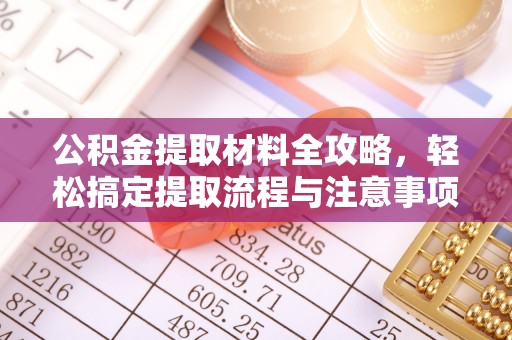 色达公积金提取材料全攻略，轻松搞定提取流程与注意事项