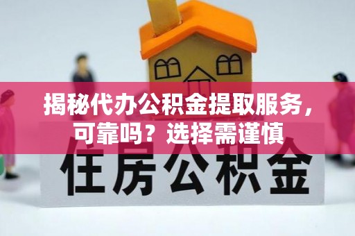 色达揭秘代办公积金提取服务，可靠吗？选择需谨慎