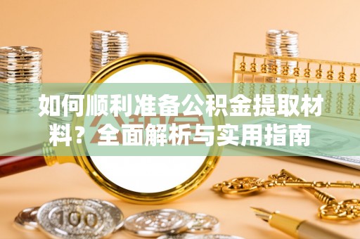 色达如何顺利准备公积金提取材料？全面解析与实用指南