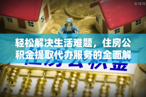 色达轻松解决生活难题，住房公积金提取代办服务的全面解析
