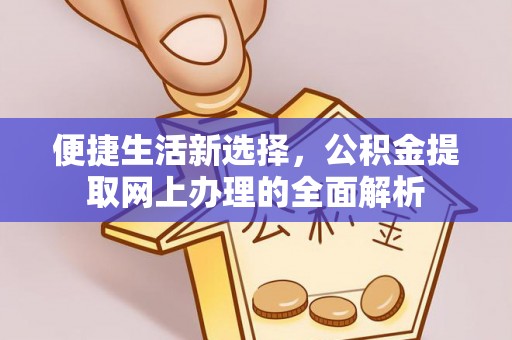 色达便捷生活新选择，公积金提取网上办理的全面解析
