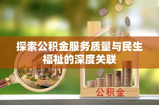 色达探索公积金服务质量与民生福祉的深度关联