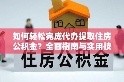 色达如何轻松完成代办提取住房公积金？全面指南与实用技巧