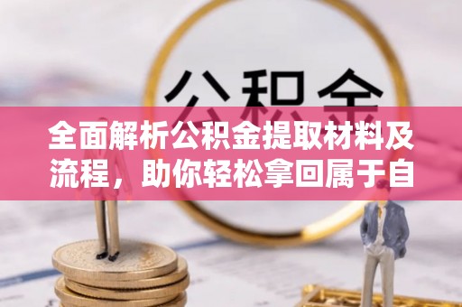 色达全面解析公积金提取材料及流程，助你轻松拿回属于自己的钱