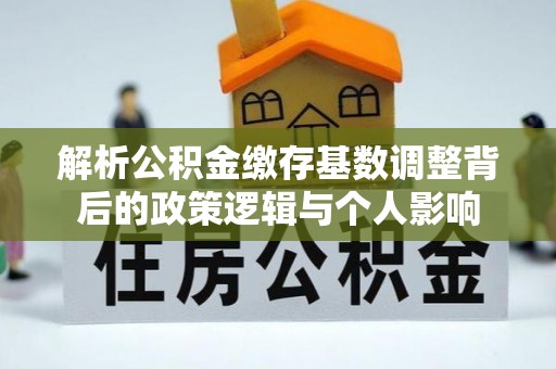 色达解析公积金缴存基数调整背后的政策逻辑与个人影响