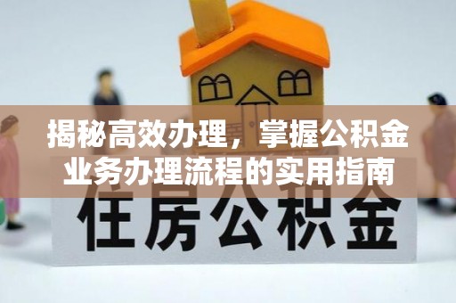 色达揭秘高效办理，掌握公积金业务办理流程的实用指南