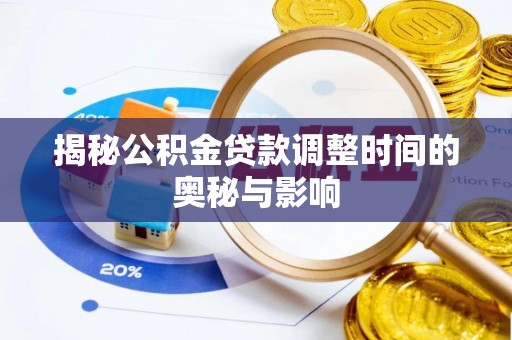 色达揭秘公积金贷款调整时间的奥秘与影响