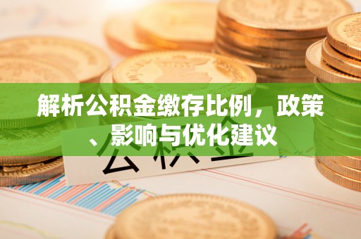 色达解析公积金缴存比例，政策、影响与优化建议