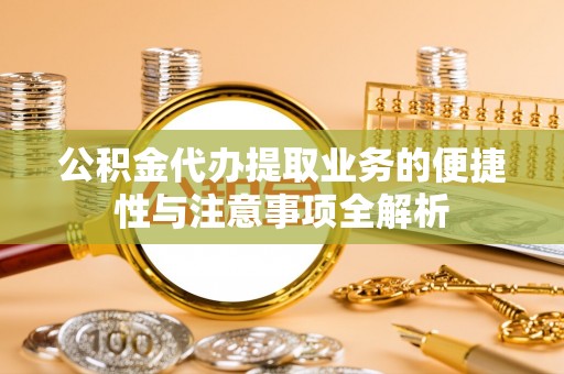 色达公积金代办提取业务的便捷性与注意事项全解析