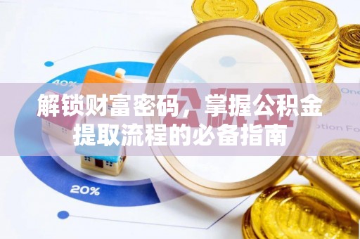 色达解锁财富密码，掌握公积金提取流程的必备指南