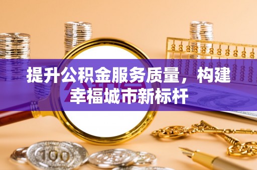 色达提升公积金服务质量，构建幸福城市新标杆