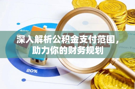 色达深入解析公积金支付范围，助力你的财务规划