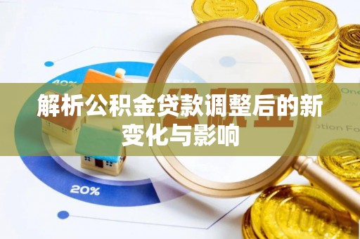 色达解析公积金贷款调整后的新变化与影响