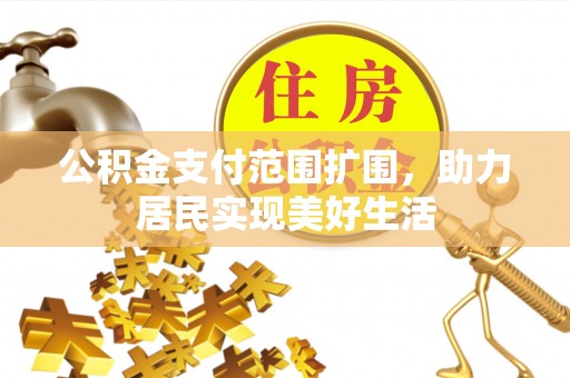 色达公积金支付范围扩围，助力居民实现美好生活