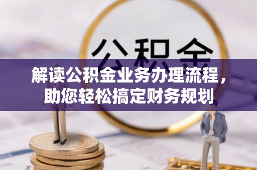 色达解读公积金业务办理流程，助您轻松搞定财务规划