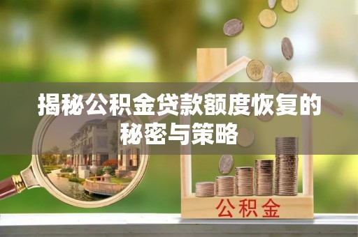 色达揭秘公积金贷款额度恢复的秘密与策略