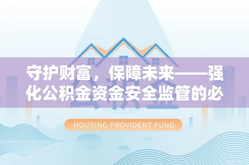 色达守护财富，保障未来——强化公积金资金安全监管的必要性