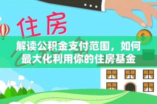 色达解读公积金支付范围，如何最大化利用你的住房基金