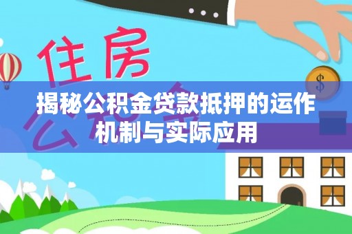 色达揭秘公积金贷款抵押的运作机制与实际应用